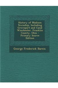 History of Madison Township, Including Groveport and Canal Winchester, Franklin County, Ohio - Primary Source Edition