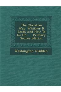The Christian Way: Whither It Leads and How to Go On...