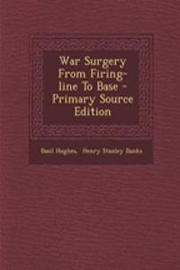 War Surgery from Firing-Line to Base