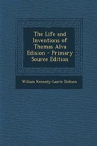 The Life and Inventions of Thomas Alva Edision - Primary Source Edition