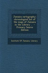 Jamaica Cartography; Chronological List of the Maps of Jamaica in the Library ..