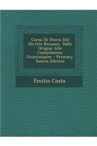 Corso Di Storia del Diritto Romano, Dalle Origini Alle Compilazioni Giustinianee