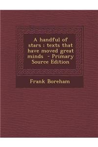 A Handful of Stars; Texts That Have Moved Great Minds - Primary Source Edition