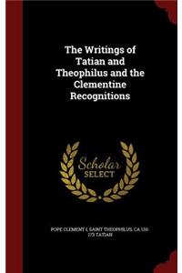 The Writings of Tatian and Theophilus and the Clementine Recognitions