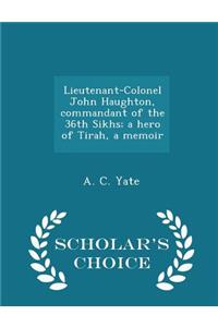 Lieutenant-Colonel John Haughton, Commandant of the 36th Sikhs; A Hero of Tirah, a Memoir - Scholar's Choice Edition