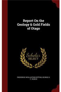 Report on the Geology & Gold Fields of Otago