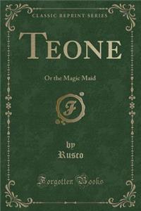 Teone: Or the Magic Maid (Classic Reprint)