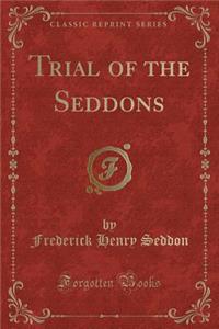 Trial of the Seddons (Classic Reprint)