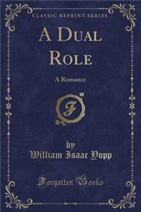 A Dual Role: A Romance (Classic Reprint)