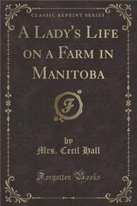 A Lady's Life on a Farm in Manitoba (Classic Reprint)