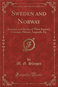 Sweden and Norway: Sketches and Stories of Their Scenery, Customs, History, Legends, Etc (Classic Reprint)