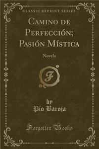 Camino de PerfecciÃ³n; PasiÃ³n MÃ­stica: Novela (Classic Reprint)