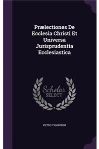 Praelectiones de Ecclesia Christi Et Universa Jurisprudentia Ecclesiastica