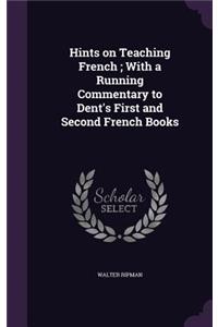 Hints on Teaching French; With a Running Commentary to Dent's First and Second French Books