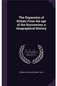 Expansion of Britain From the age of the Discoveries; a Geographical History