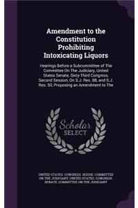 Amendment to the Constitution Prohibiting Intoxicating Liquors