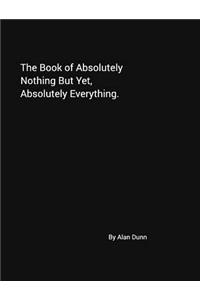 The Book of Absolutely Nothing But Yet, Absolutely Everything.