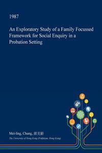 An Exploratory Study of a Family Focussed Framework for Social Enquiry in a Probation Setting