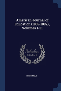 American Journal of Education (1855-1882)., Volumes 1-31