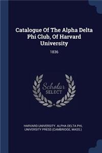 Catalogue Of The Alpha Delta Phi Club, Of Harvard University