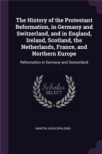 The History of the Protestant Reformation, in Germany and Switzerland, and in England, Ireland, Scotland, the Netherlands, France, and Northern Europe