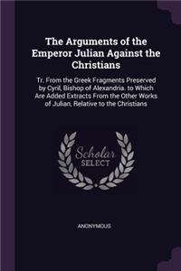 The Arguments of the Emperor Julian Against the Christians