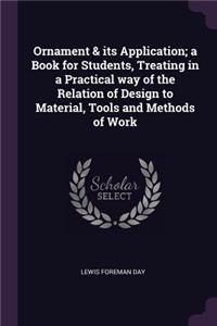 Ornament & Its Application; A Book for Students, Treating in a Practical Way of the Relation of Design to Material, Tools and Methods of Work