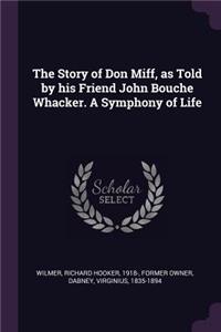 The Story of Don Miff, as Told by his Friend John Bouche Whacker. A Symphony of Life
