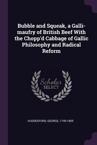 Bubble and Squeak, a Galli-maufry of British Beef With the Chopp'd Cabbage of Gallic Philosophy and Radical Reform