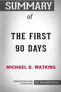 Summary of The First 90 Days by Michael D. Watkins