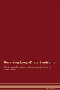 Reversing Loeys-Dietz Syndrome the Raw Vegan Detoxification & Regeneration Workbook for Curing Patients