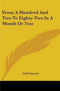 From A Hundred And Two To Eighty-Two In A Month Or Two