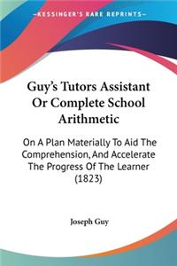 Guy's Tutors Assistant Or Complete School Arithmetic