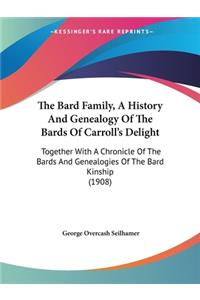 The Bard Family, A History And Genealogy Of The Bards Of Carroll's Delight