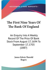 First Nine Years Of The Bank Of England: An Enquiry Into A Weekly Record Of The Price Of Bank Stock From August 17, 1694 To September 17, 1703 (1887)