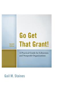 Go Get That Grant!: A Practical Guide for Libraries and Nonprofit Organizations