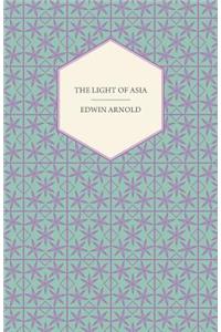 Light of Asia - Or, the Great Renunciation (Mahabhinishkramana) Being the Life and Teaching of Gautama Prince of India and Founder of Buddhism