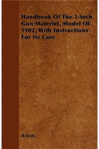 Handbook Of The 3-inch Gun Materiel, Model Of 1902, With Instructions For Its Care