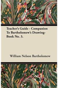 Teacher's Guide - Companion To Bartholomew's Drawing-Book No. 3.