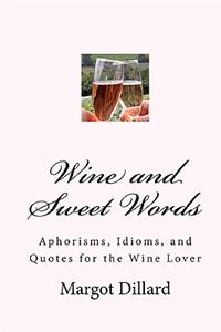 Wine and Sweet Words: Aphorisms, Idioms, and Quotes for the Wine Lover