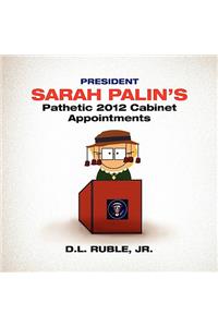 President Sarah Palin's Pathetic 2012 Cabinet Appointments