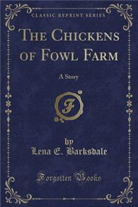 The Chickens of Fowl Farm: A Story (Classic Reprint)