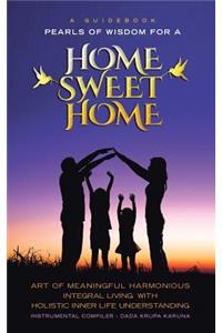 Guidebook Pearls of Wisdom for a Home Sweet Home: Art of Meaningful Harmonious Integral Living with Holistic Inner Life Understanding