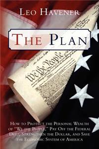 Plan: How to Protect the Personal Wealth of "We the People," Pay Off the Federal Debt, Strengthen the Dollar, and Save the Economic System of America