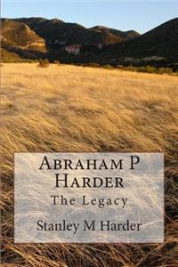 Abraham P Harder - The Legacy
