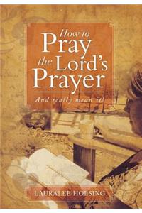 How to Pray the Lord's Prayer