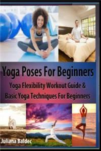 Yoga Poses Beginner: Yoga Flexibility Workout Guide & Basic Yoga Techniques for Beginners (Perfect Meditation & Yoga Gift or Yoga Journal I