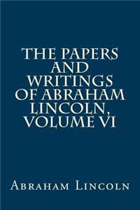 The Papers and Writings of Abraham Lincoln, Volume VI