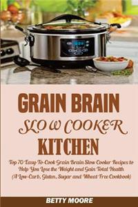 Grain Brain Slow Cooker Kitchen: Top 70 Easy-To-Cook Grain Brain Slow Cooker Recipes to Help You Lose the Weight and Gain Total Health (a Low-Carb, Gl