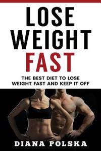 Lose Weight Fast: The Best Diet to Lose Weight Fast and Keep It Off